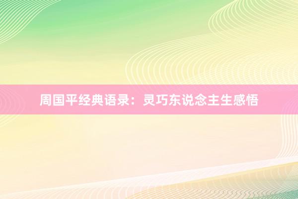 周国平经典语录：灵巧东说念主生感悟