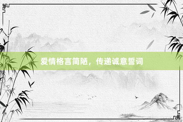 爱情格言简陋，传递诚意誓词